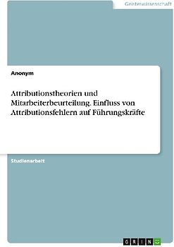 Attributionstheorien und Mitarbeiterbeurteilung. Einfluss von Attributionsfehlern auf Führungskräfte