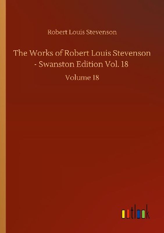 The Works of Robert Louis Stevenson - Swanston Edition Vol. 18