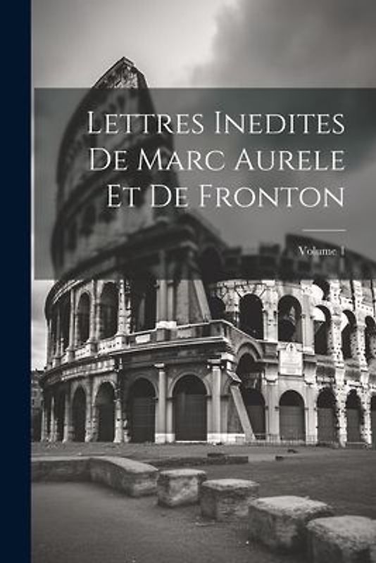 Lettres Inedites De Marc Aurele Et De Fronton; Volume 1