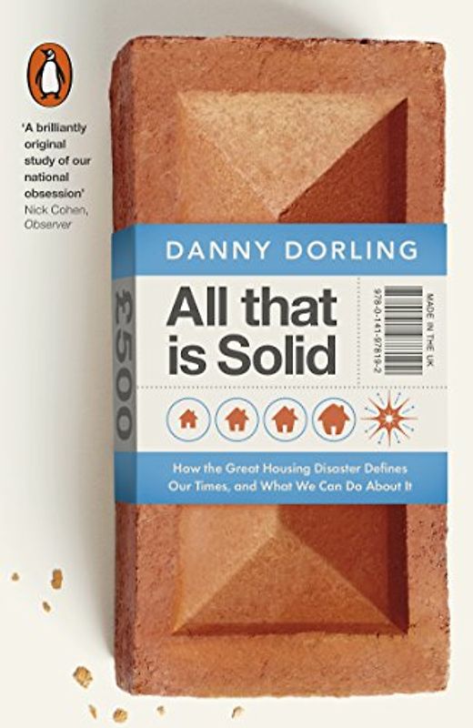 All That Is Solid: How the Great Housing Disaster Defines Our Times, and What We Can Do About It