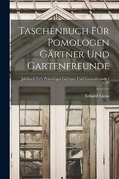 Taschenbuch Für Pomologen Gärtner Und Gartenfreunde [electronic Resource]; v.10