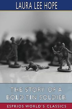 The Story of a Bold Tin Soldier (Esprios Classics)