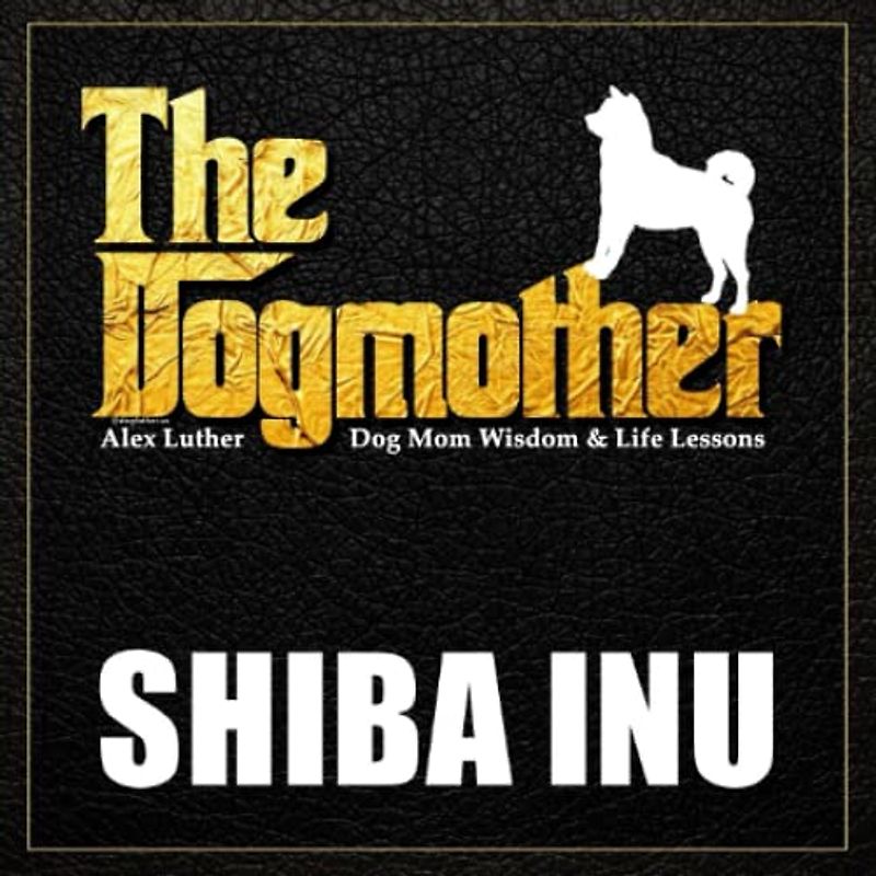 The Dogmother: Shiba Inu: (Dog Mom Wisdom & Life Lessons)
