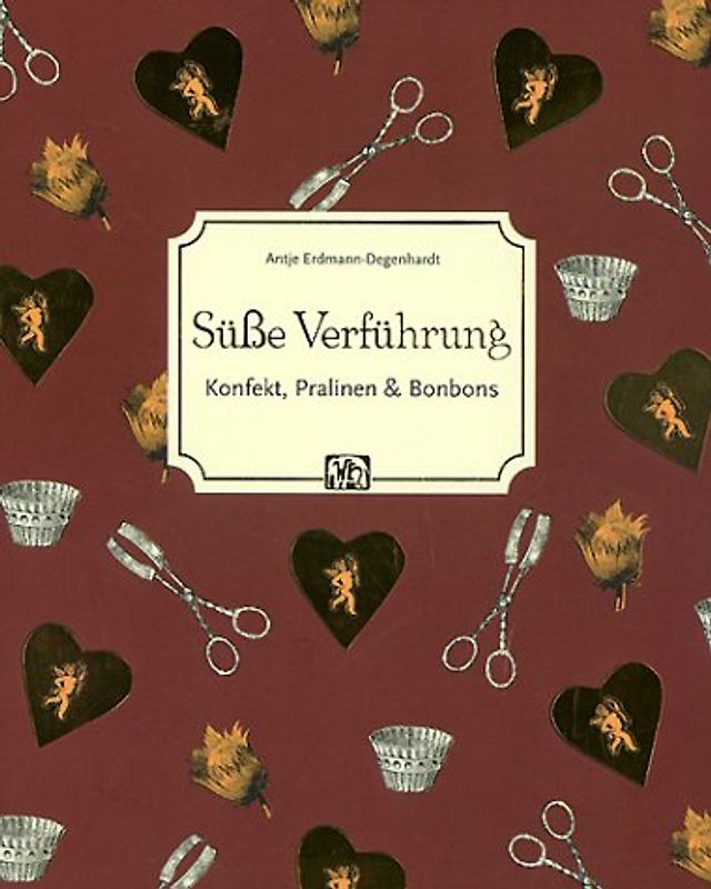 Süsse Verführung. Konfekt, Pralinen & Bonbons