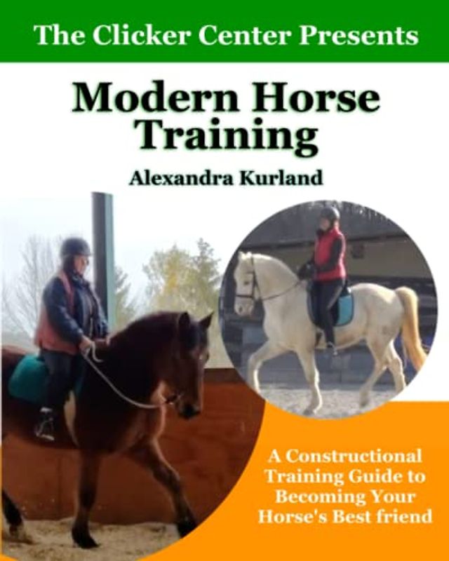 Modern Horse Training: A Constructional Guide To Becoming Your Horse's Best Friend