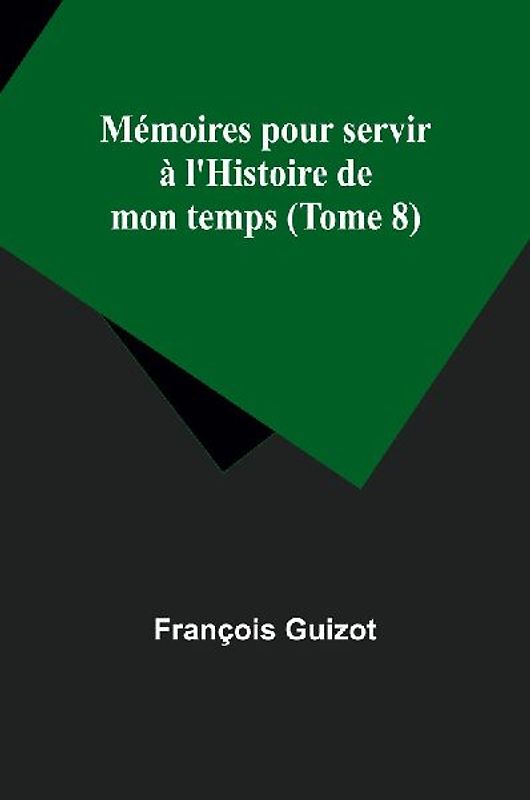 Mémoires pour servir à l'Histoire de mon temps (Tome 8)