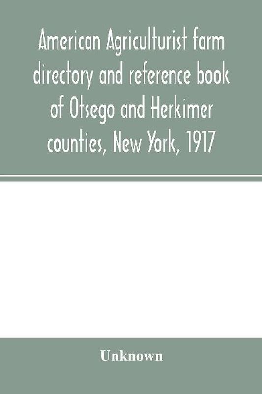 American agriculturist farm directory and reference book of Otsego and Herkimer counties, New York, 1917; a rural directory and reference book including a road map of Otsego and Herkimer counties