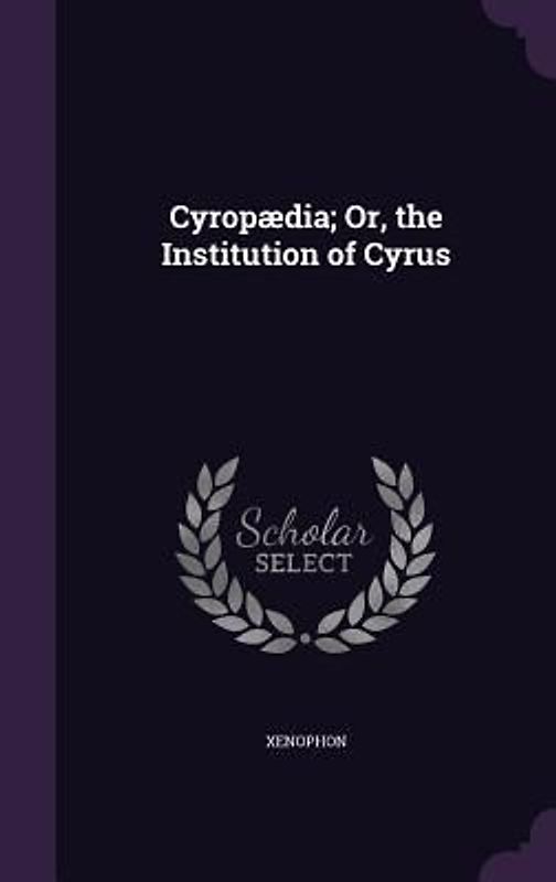 Cyropædia; Or, the Institution of Cyrus