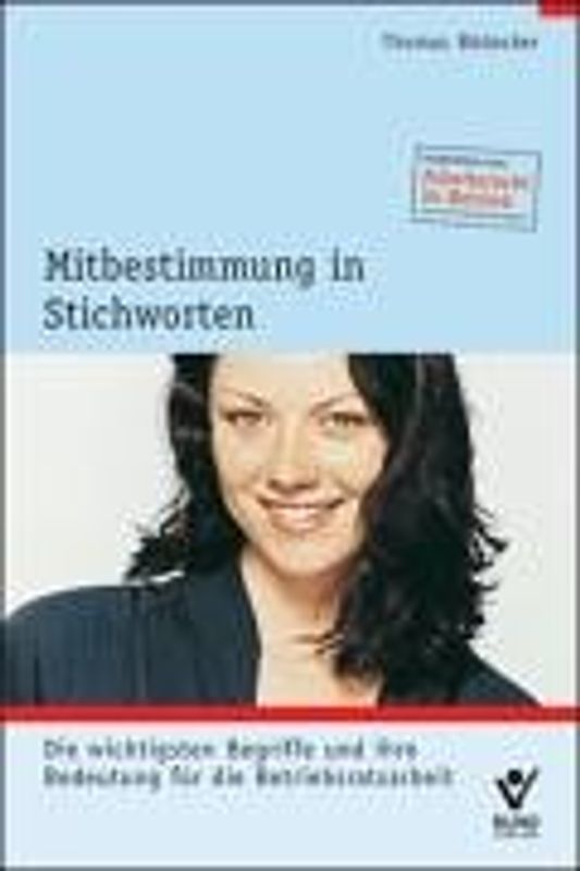 Mitbestimmung in Stichworten. Die wichtigsten Begriffe und ihre Bedeutung für die Betriebsratsarbeit