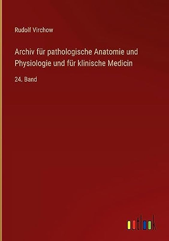 Archiv für pathologische Anatomie und Physiologie und für klinische Medicin: 24. Band