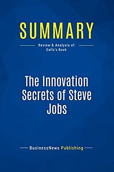 Summary: The Innovation Secrets of Steve Jobs: Review and Analysis of Gallo's Book