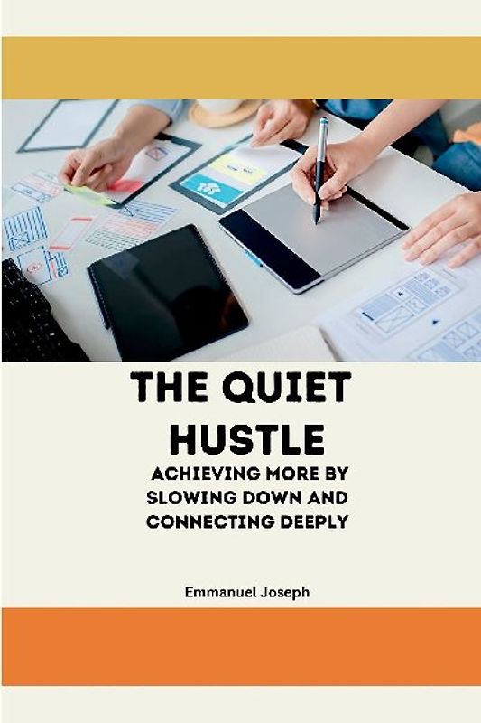 The Quiet Hustle, Achieving More by Slowing Down and Connecting Deeply