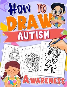 How To Draw Autism Awareness: Drawing Reference Book With 25 Step-By-Step And Basic Illustrations Inside | Stress Relief Gifts | Anxiety Relief Gifts | For Kids 2 4 6 8
