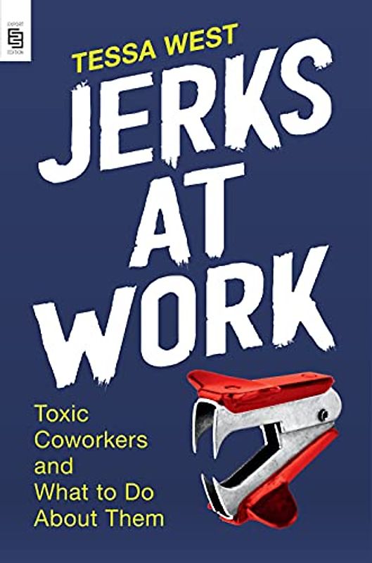 Jerks at Work: Toxic Coworkers and What to Do About Them