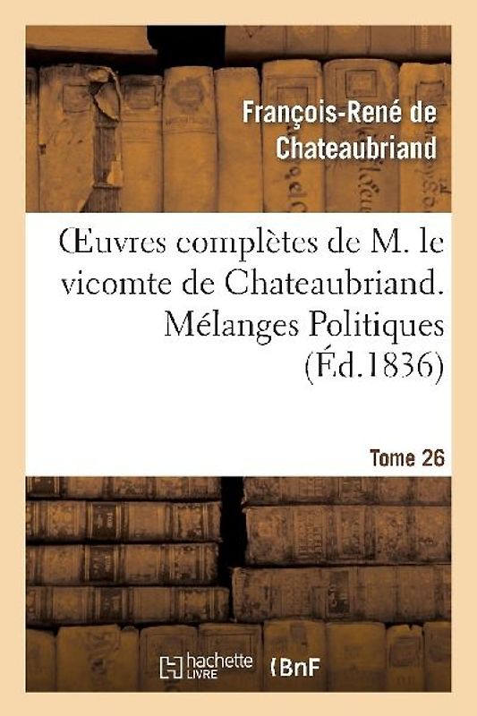 Oeuvres Complètes de M. Le Vicomte de Chateaubriand. T. 26, Mélanges Politiques. T1
