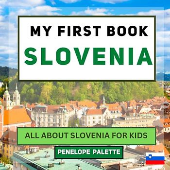 My First Book - Slovenia: All About Slovenia For Kids (My First Book - World Edition, Band 90)