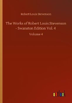 The Works of Robert Louis Stevenson - Swanston Edition Vol. 4