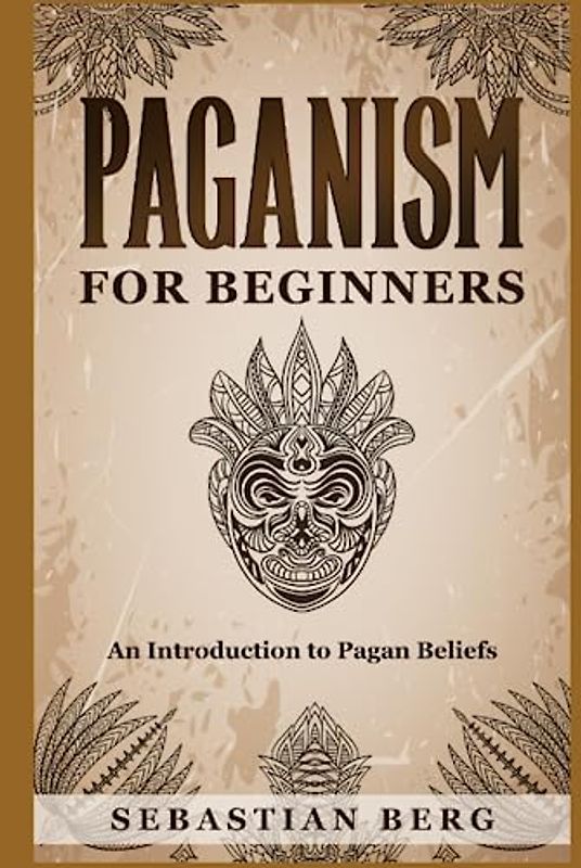 Paganism for Beginners :An Introduction to Pagan Beliefs