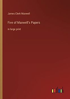 Five of Maxwell's Papers: in large print