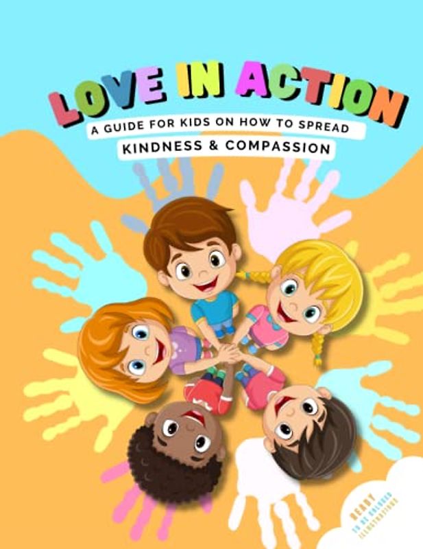 Love in Action | A Guide for Kids on How to Spread Kindness & Compassion | Ready to be Colored Illustrations: Inspirational Book for Children