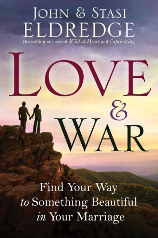 Love and War: Find Your Way to Something Beautiful in Your Marriage - John Eldredge