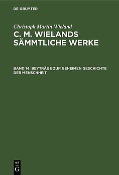 Christoph Martin Wieland: C. M. Wielands Sämmtliche Werke / Beyträge zur geheimen Geschichte der Menschheit