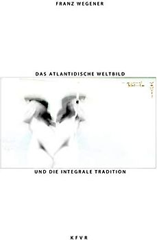 Das atlantidische Weltbild und die integrale Tradition: Nationalsozialismus und Neue Rechte auf der Suche nach der versunkenen Atlantis (Politische Religion des Nationalsozialismus, Band 1)