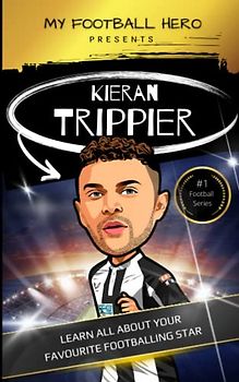 My Football Hero: Kieran Trippier: Learn all about your favourite footballing star (My Football Hero - Football Biographies for Kids)