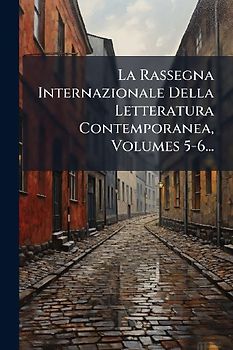 La Rassegna Internazionale Della Letteratura Contemporanea, Volumes 5-6...