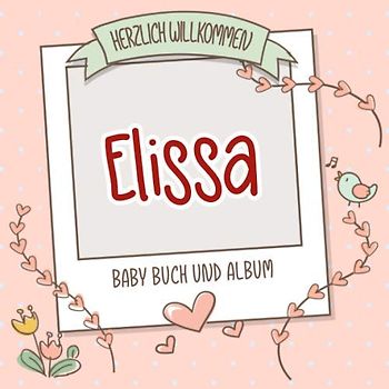 Herzlich Willkommen Elissa - Baby Buch und Album: Personalisiertes Babybuch und Babyalbum, Geschenk zu Schwangerschaft und Geburt, Baby Name auf dem Cover