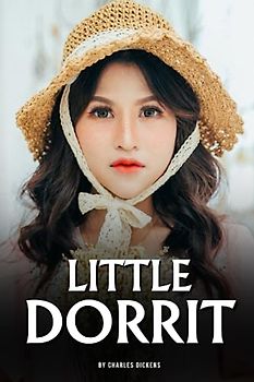 Little Dorrit: The 1857 Victorian Literary Classic (Annotated)