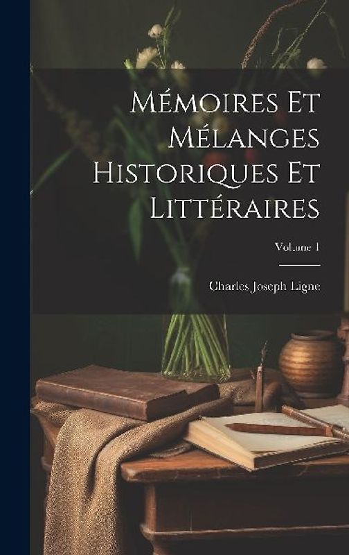 Mémoires Et Mélanges Historiques Et Littéraires; Volume 1