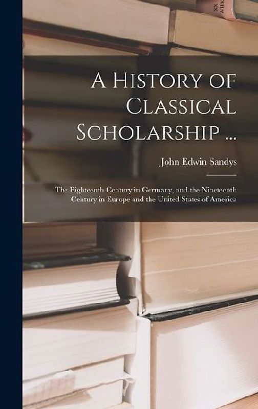 A History of Classical Scholarship ...