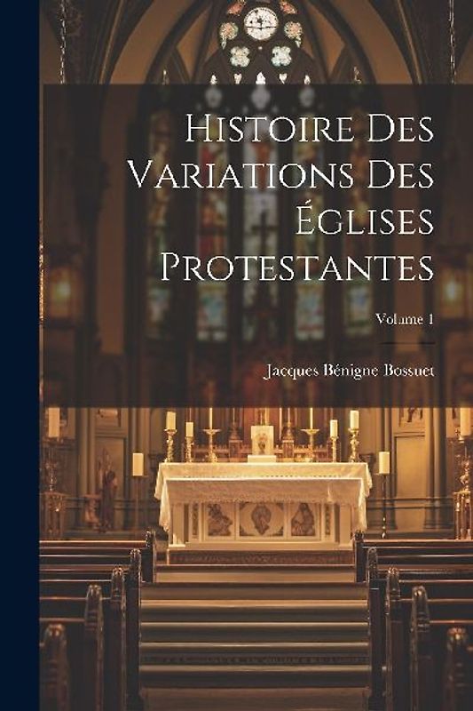 Histoire Des Variations Des Églises Protestantes; Volume 1