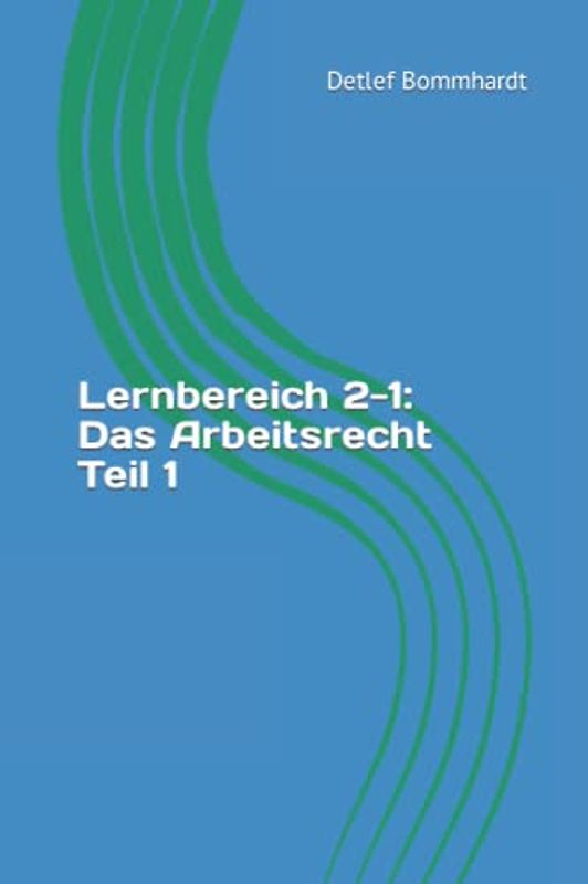 Lernbereich 2-1: Das Arbeitsrecht Teil 1