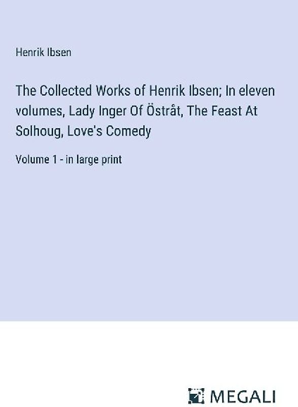 The Collected Works of Henrik Ibsen; In eleven volumes, Lady Inger Of Östråt, The Feast At Solhoug, Love's Comedy