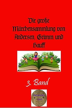Die große Märchensammlung von Andersen, Grimm und Hauff / Die große Märchensammlung von Andersen, Grimm und Hauff, 3. Band