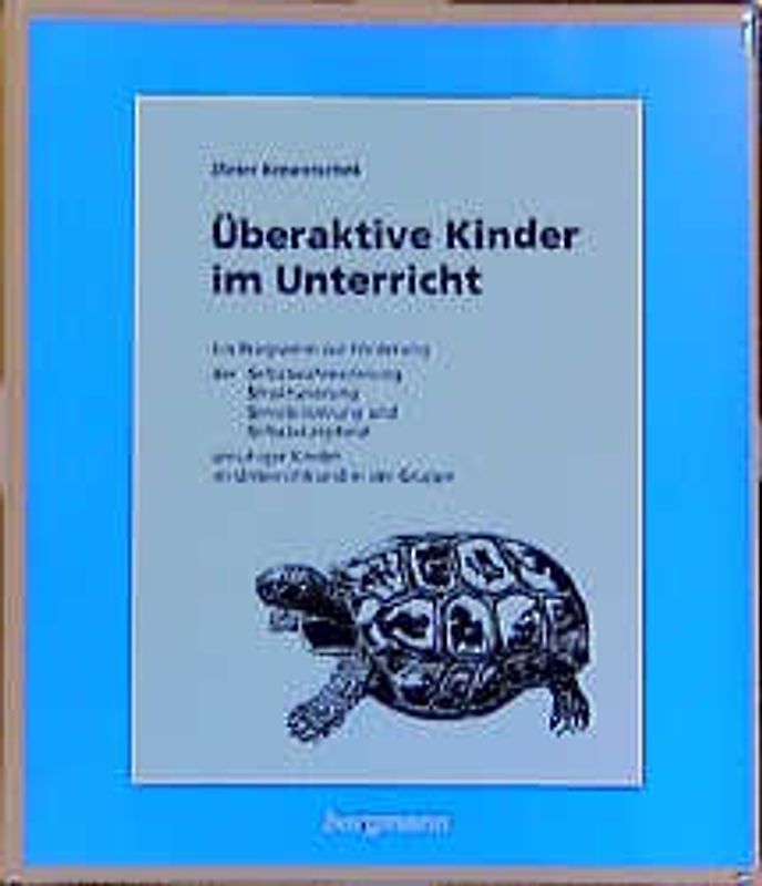 Überaktive Kinder im Unterricht. Ein Programm zur Förderung der Selbstwahrnehmung, Strukturierung, Sensibilisierung und Selbstakzeptanz von unruhigen Kindern im Unterricht und in der Gruppe