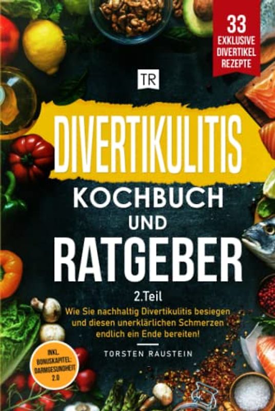 Divertikulitis Kochbuch und Ratgeber: Wie Sie nachhaltig Divertikulitis besiegen und diesen unerklärlichen Schmerzen endlich ein Ende bereiten! 33 Divertikel-Rezepte + Bonuskapitel: Darmgesundheit 2.0