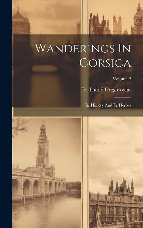 Wanderings In Corsica: Its History And Its Heroes; Volume 2