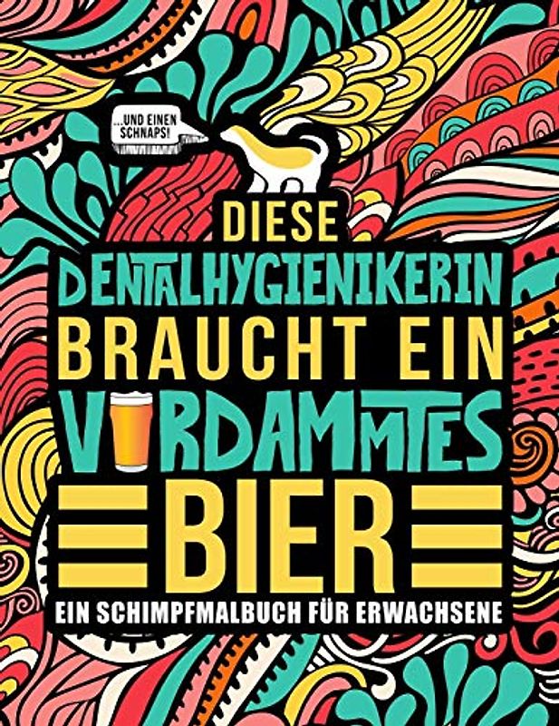 Diese Dentalhygienikerin braucht ein verdammtes Bier: Ein Schimpfmalbuch für Erwachsene