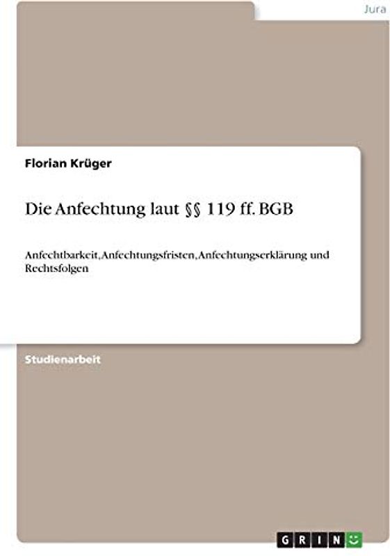 Die Anfechtung laut §§ 119 ff. BGB: Anfechtbarkeit, Anfechtungsfristen, Anfechtungserklärung und Rechtsfolgen