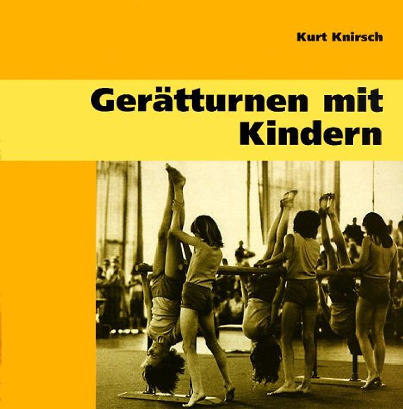 Gerätturnen mit Kindern. Methodische Turnfibel zur Erarbeitung der Fundamentalbewegungen des Gerätturnens
