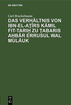 Das Verhältnis von Ibn-el-Atîrs Kâmil fit-Tarih zu Tabaris Ahbâr erRusul wal Mulãuk