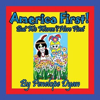 America First! But We Weren't Here First