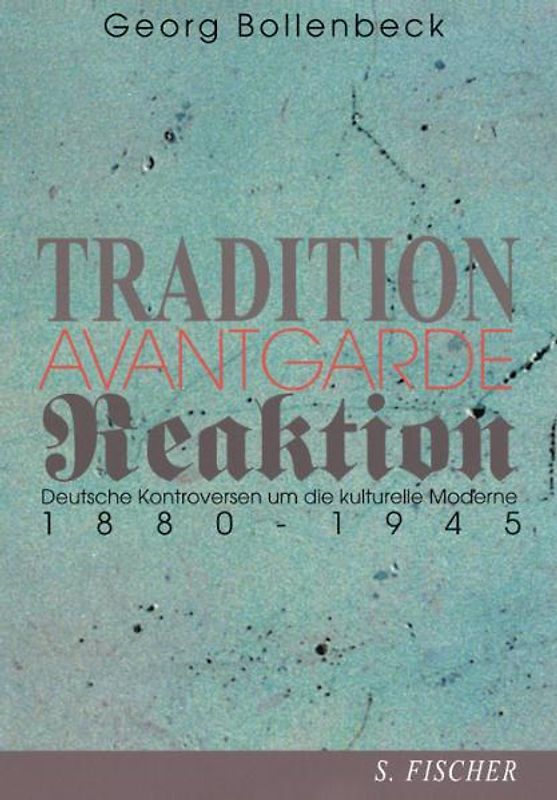 Tradition, Avantgarde, Reaktion. Deutsche Kontroversen um die kulturelle Moderne 1880-1945