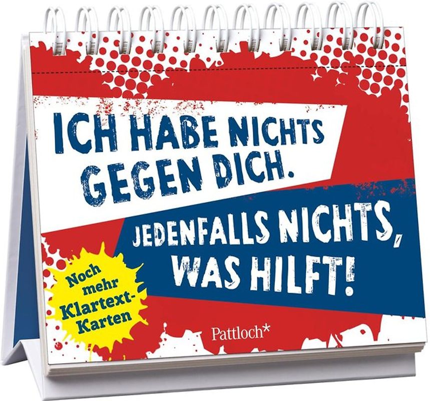 Ich habe nichts gegen dich. Jedenfalls nichts, was hilft!