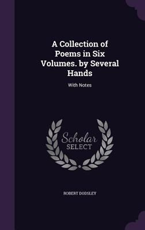 A Collection of Poems in Six Volumes. by Several Hands