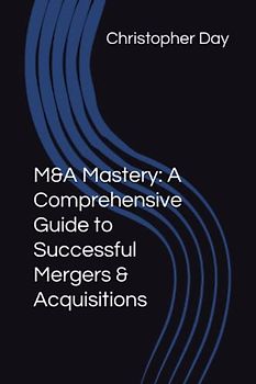 M&A Mastery: A Comprehensive Guide to Successful Mergers & Acquisitions