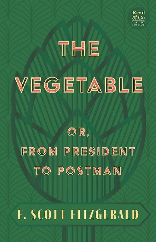 The Vegetable; Or, from President to Postman (Read & Co. Classics Edition);With the Introductory Essay 'The Jazz Age Literature of the Lost Generation '